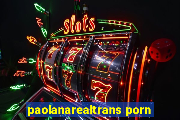 paolanarealtrans porn